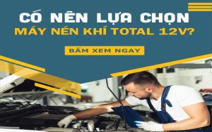 co nen lua chon may nen khi total 12v