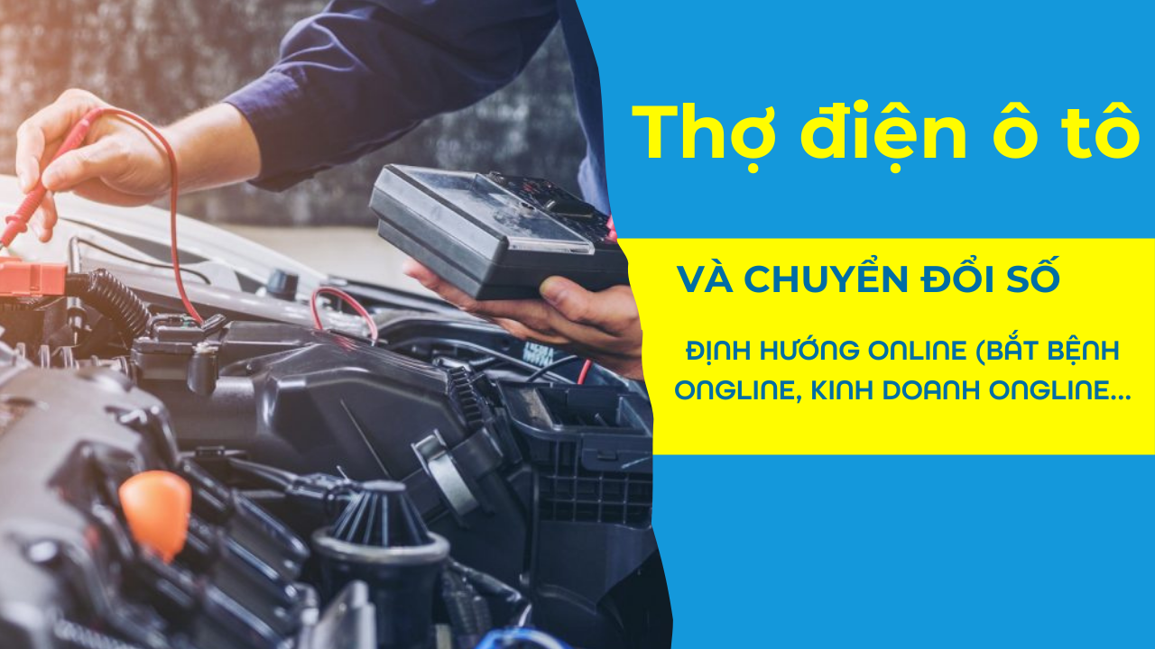 Thợ sửa chữa điện ô tô và chuyển đổi số kinh doanh online